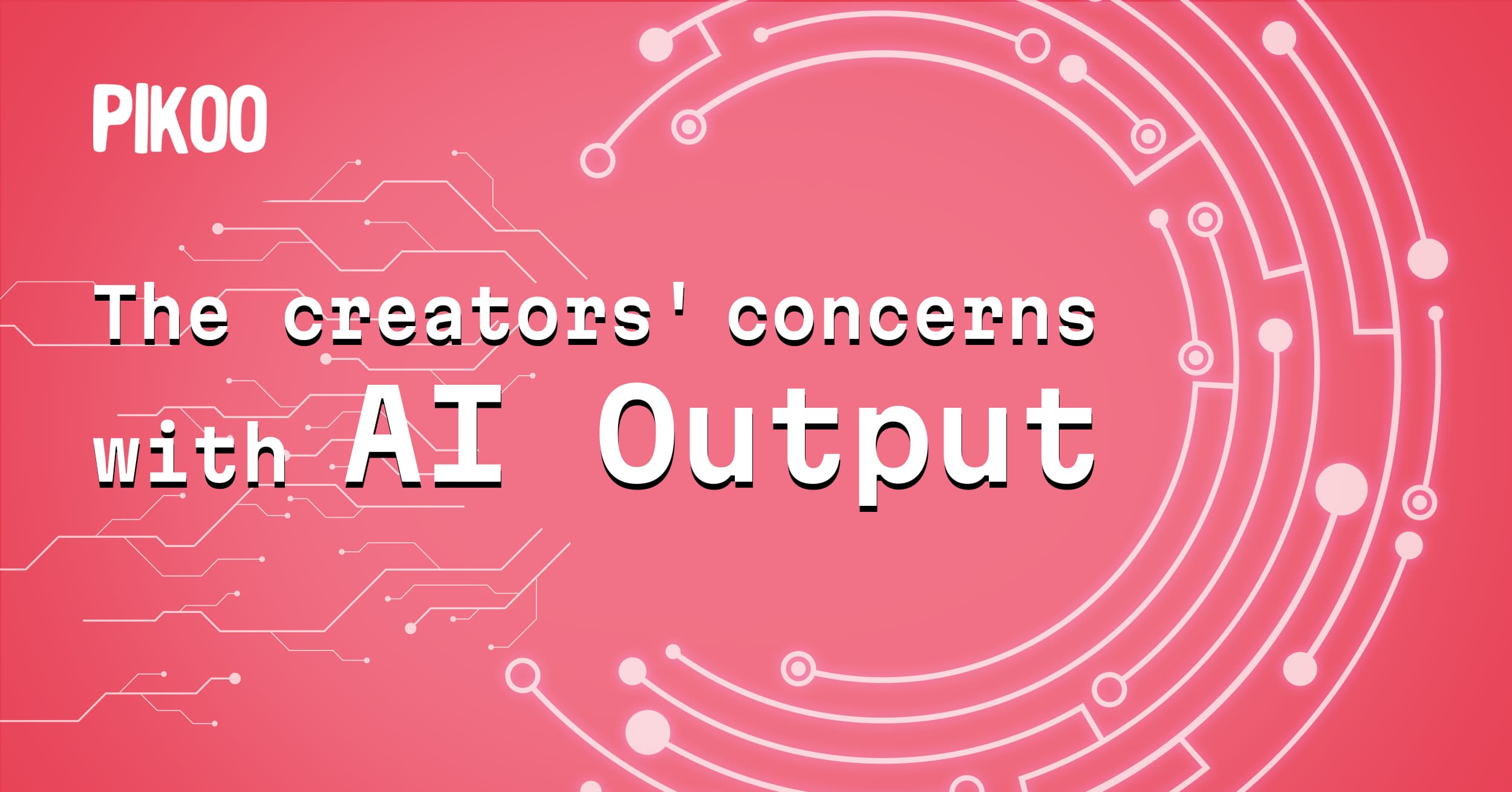 The creators' concerns with AI Output
